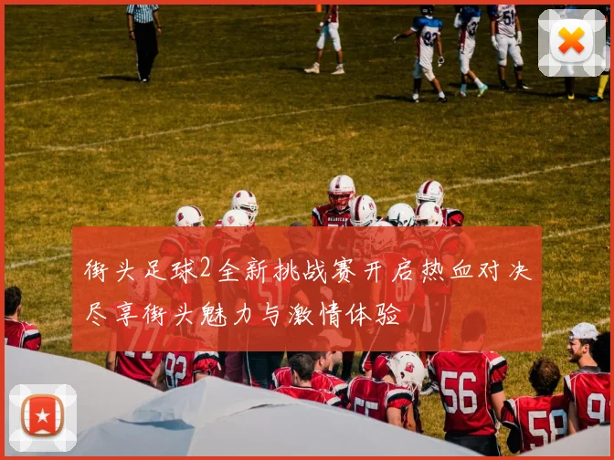 街头足球2全新挑战赛开启热血对决尽享街头魅力与激情体验