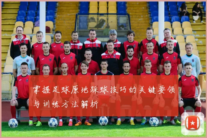 掌握足球原地踩球技巧的关键要领与训练方法解析